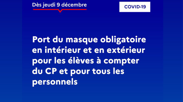 Dès jeudi 9/12 : Port du masque obligatoire en intérieur et en extérieur pour les élèves à compter du CP et pour tous les personnels.